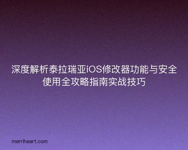 深度解析泰拉瑞亚iOS修改器功能与安全使用全攻略指南实战技巧