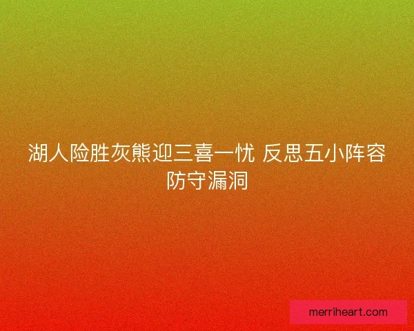 湖人险胜灰熊迎三喜一忧 反思五小阵容防守漏洞