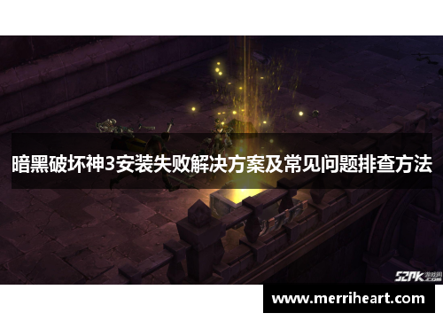 暗黑破坏神3安装失败解决方案及常见问题排查方法